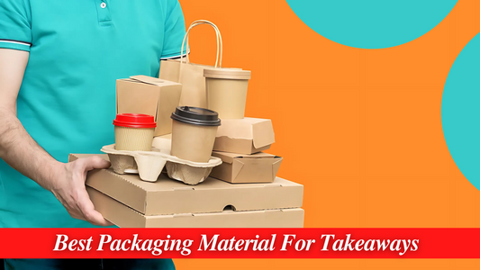 Best Packaging Material For Takeaways