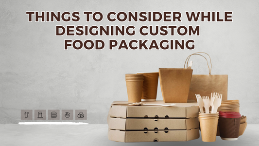Things to Consider While Designing Custom Food Packaging