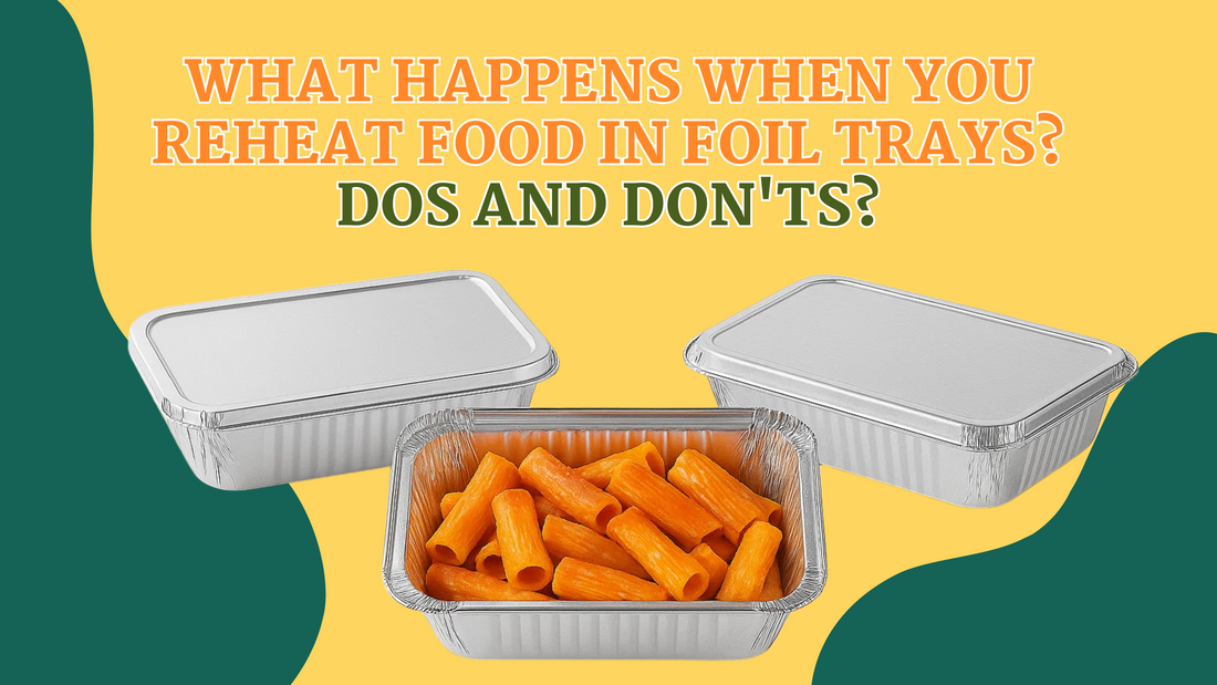 What Happens When You Reheat Food in Foil Trays? Dos and Don'ts?
